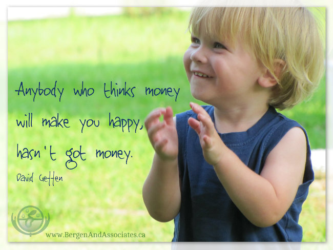 Anybody who thinks money will make you happy, hasn